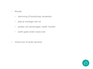 ‣ Muziek
‣ stemming of boodschap versterken
‣ plak je montage niet vol
‣ quotes van personages ‘naakt’ houden
‣ werkt goed onder voice-over
‣ Voice-over of audio opname
 