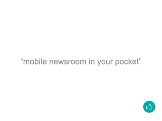 “mobile newsroom in your pocket”
 