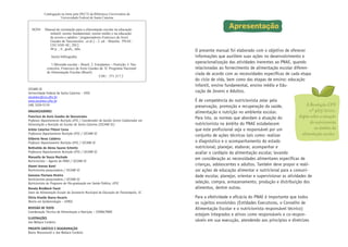 Catalogação na fonte pela DECTI da Biblioteca Universitária da
Universidade Federal de Santa Catarina

M294

Manual de orientação para a alimentação escolar na educação
infantil, ensino fundamental, ensino médio e na educação
de jovens e adultos / [organizadores Francisco de Assis
Guedes de Vasconcelos...et al.] – 2. ed. - Brasília : PNAE :
CECANE-SC, 2012.
48 p. ; il., grafs., tabs.
Inclui bibliografia.
1.Merenda escolar – Brasil. 2. Estudantes – Nutrição. I. Vasconcelos, Francisco de Assis Guedes de. II. Programa Nacional
de Alimentação Escolar (Brasil)
CDU : 371.217.2

CECANE-SC
Universidade Federal de Santa Catarina – UFSC
cecanesc@ccs.ufsc.br
www.cecanesc.ufsc.br
(48) 3226-5119
ORGANIZADORES
Francisco de Assis Guedes de Vasconcelos
Professor Departamento Nutrição UFSC / Coordenador de Gestão Centro Colaborador em
Alimentação e Nutrição do Escolar de Santa Catarina (CECANE-SC)
Arlete Catarina Tittoni Corso
Professora Departamento Nutrição UFSC / CECANE-SC
Gilberto Veras Caldeira
Professor Departamento Nutrição UFSC / CECANE-SC
Bethsáida de Abreu Soares Schmitz
Professora Departamento Nutrição UFSC / CECANE-SC
Manuella de Souza Machado
Nutricionista – Agente do PNAE / CECANE-SC
Akemi Arenas Kami
Nutricionista pesquisadora / CECANE-SC
Geovana Floriano Pereira
Nutricionista pesquisadora / CECANE-SC
Nutricionista do Programa de Pós-graduação em Saúde Pública, UFSC
Renata Brodbeck Faust
Setor de Alimentação Escolar da Secretaria Municipal de Educação de Florianópolis, SC
Silvia Giselle Ibarra Ozcariz
Mestre em Epidemiologia – UFRGS
REVISÃO DE TEXTO
Coordenação Técnica de Alimentação e Nutrição – COTAN/FNDE
ILUSTRAÇÕES
Joe Wallace Cordeiro
Projeto Gráfico e Diagramação
Breno Morozowski e Joe Wallace Cordeiro

Apresentação
O presente manual foi elaborado com o objetivo de oferecer
informações que auxiliem suas ações no desenvolvimento e
operacionalização das atividades inerentes ao PNAE, quando
relacionadas ao fornecimento de alimentação escolar diferenciada de acordo com as necessidades específicas de cada etapa
do ciclo de vida, bem como das etapas de ensino: educação
infantil, ensino fundamental, ensino médio e Educação de Jovens e Adultos.
É de competência do nutricionista zelar pela
A Resolução CFN
preservação, promoção e recuperação da saúde,
nº 465/2010,
alimentação e nutrição no ambiente escolar.
dispõe sobre a atuação
Para isto, as normas que abordam a atuação do
do nutricionista
nutricionista no âmbito do PNAE estabelecem
no âmbito da
que este profissional seja o responsável por um
alimentação escolar.
conjunto de ações técnicas tais como: realizar
o diagnóstico e o acompanhamento do estado
nutricional; planejar, elaborar, acompanhar e
avaliar o cardápio da alimentação escolar, levando
em consideração as necessidades alimentares específicas de
crianças, adolescentes e adultos. Também deve propor e realizar ações de educação alimentar e nutricional para a comunidade escolar, planejar, orientar e supervisionar as atividades de
seleção, compra, armazenamento, produção e distribuição dos
alimentos, dentre outras.
Para a efetividade e eficácia do PNAE é importante que todos
os sujeitos envolvidos (Entidades Executoras, o Conselho de
Alimentação Escolar e o nutricionista responsável técnico)
estejam integrados e ativos como responsáveis e co-responsáveis em sua execução, atendendo aos princípios e diretrizes

 