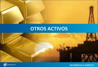 OTROS ACTIVOS
Del 06/07/15 al 10/07/15
 