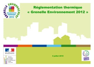 Réglementation thermique
« Grenelle Environnement 2012 »




            6 juillet 2010
 
