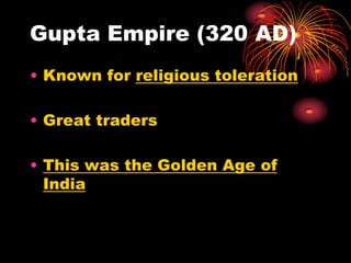 Gupta Empire (320 AD)
• Known for religious toleration

• Great traders

• This was the Golden Age of
  India
 