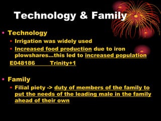 Technology & Family
• Technology
  • Irrigation was widely used
  • Increased food production due to iron
    plowshares…this led to increased population
  E048186       Trinity+1


• Family
  • Filial piety -> duty of members of the family to
    put the needs of the leading male in the family
    ahead of their own
 
