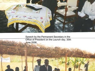 Speech by the Permanent Secretary in the Office of President on the Launch day, 30th June 2006.  