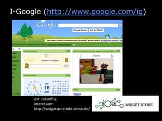 I-Google (http://www.google.com/ig)




      evt. zukünftig
      interessant:
      http://widgetstore.role-demo.de/
 