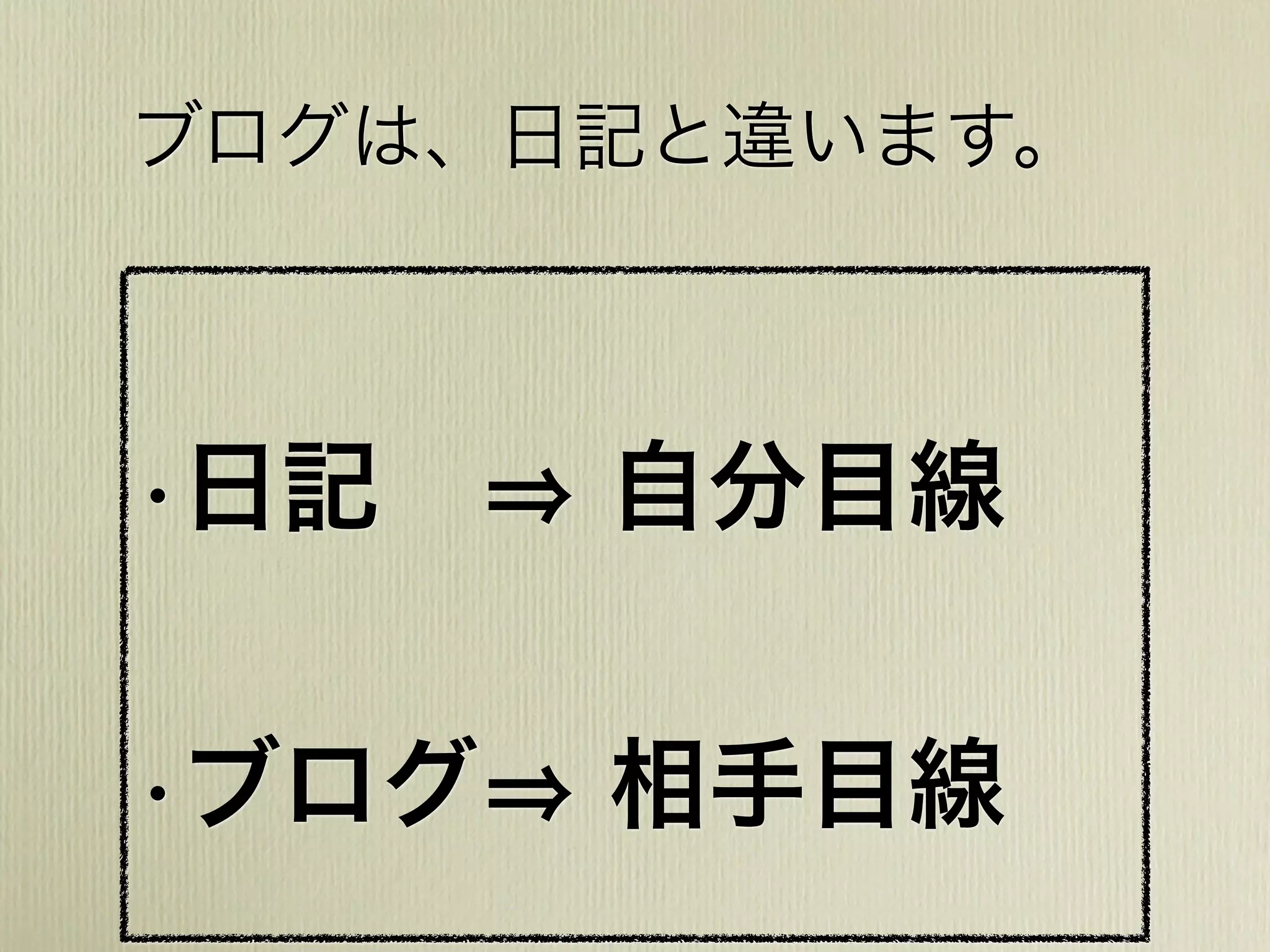 ブログは、日記と違います。
•日記 自分目線
•ブログ 相手目線
 