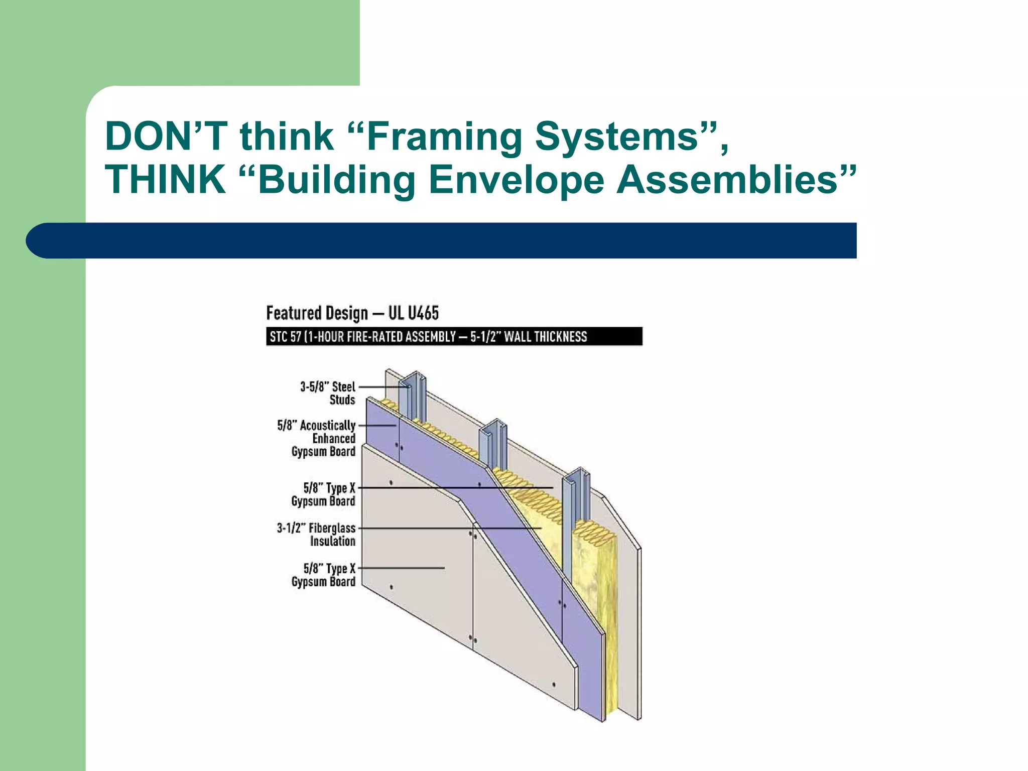 DON’T think “Framing Systems”,
THINK “Building Envelope Assemblies”
 