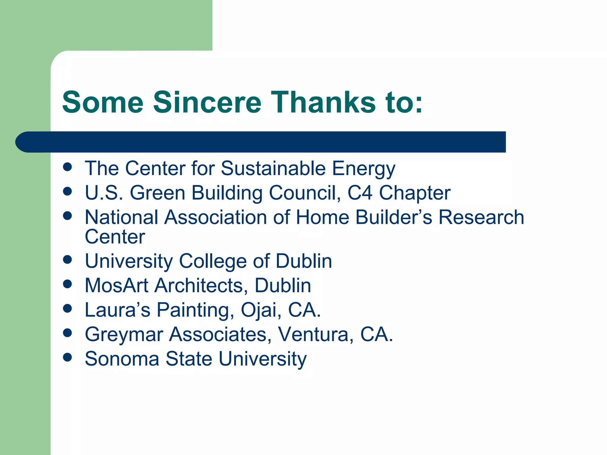 Some Sincere Thanks to:
   The Center for Sustainable Energy
   U.S. Green Building Council, C4 Chapter
   National Association of Home Builder’s Research
    Center
   University College of Dublin
   MosArt Architects, Dublin
   Laura’s Painting, Ojai, CA.
   Greymar Associates, Ventura, CA.
   Sonoma State University
 