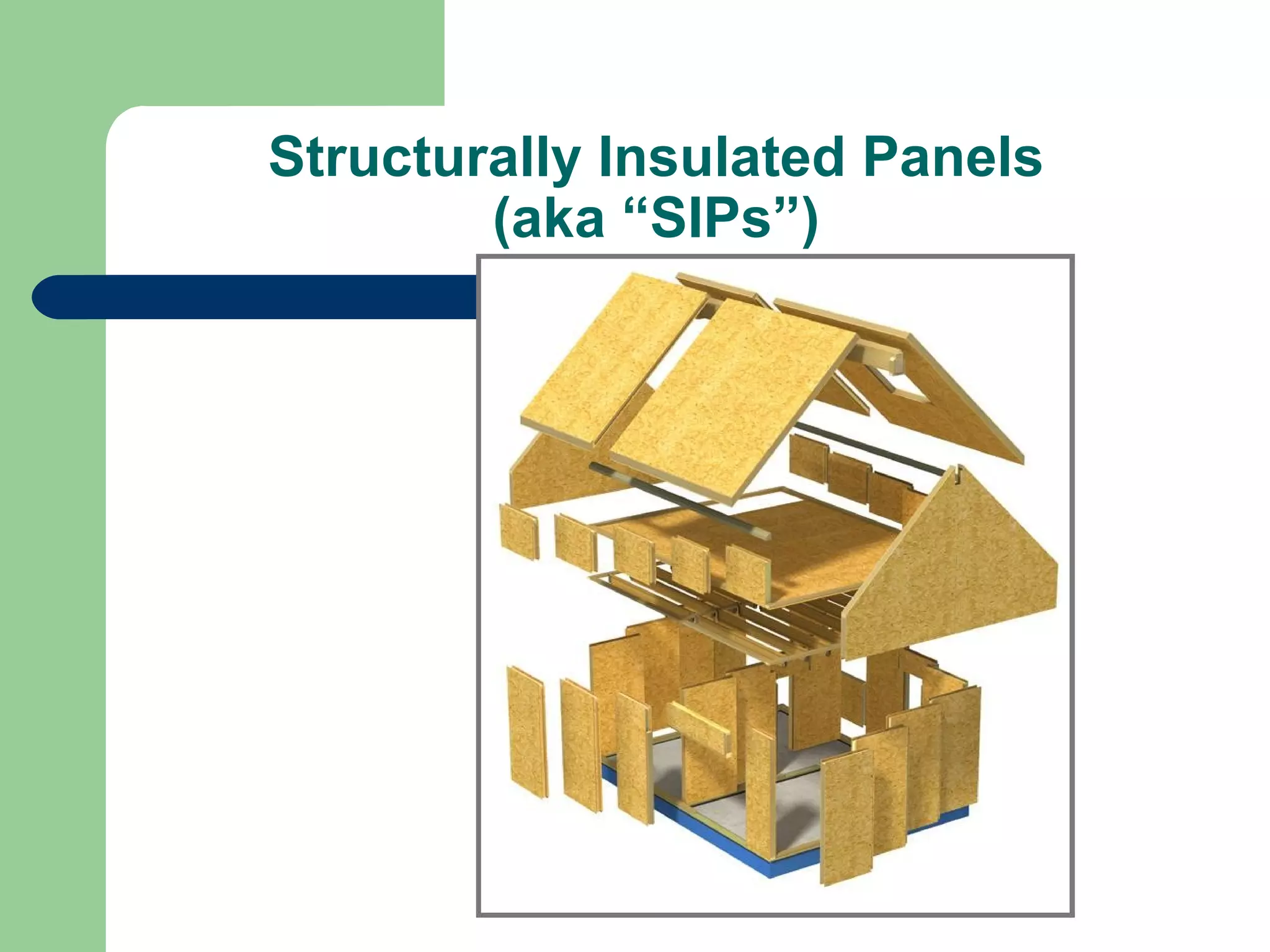 Structurally Insulated Panels
        (aka “SIPs”)
 
