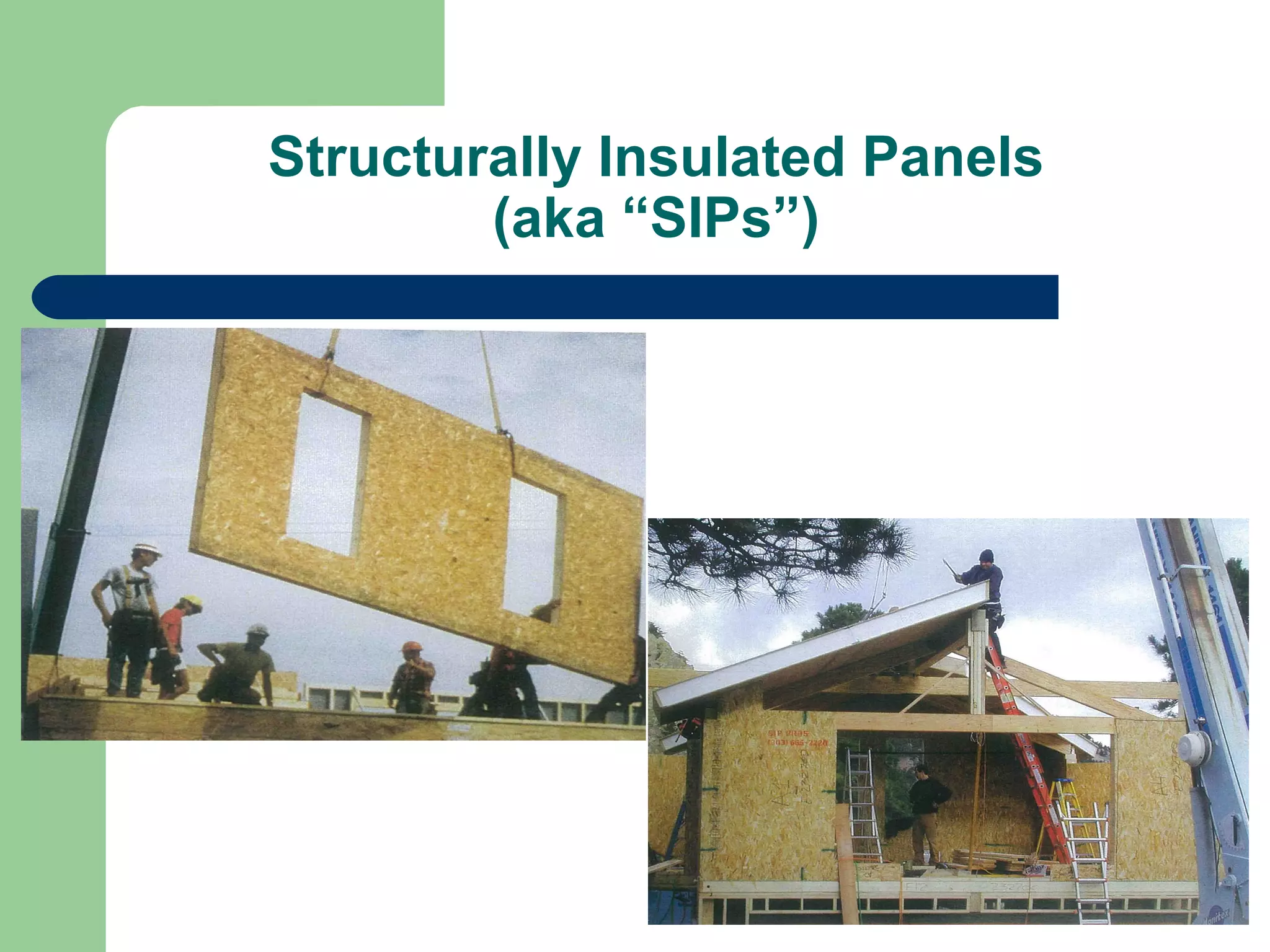Structurally Insulated Panels
        (aka “SIPs”)
 