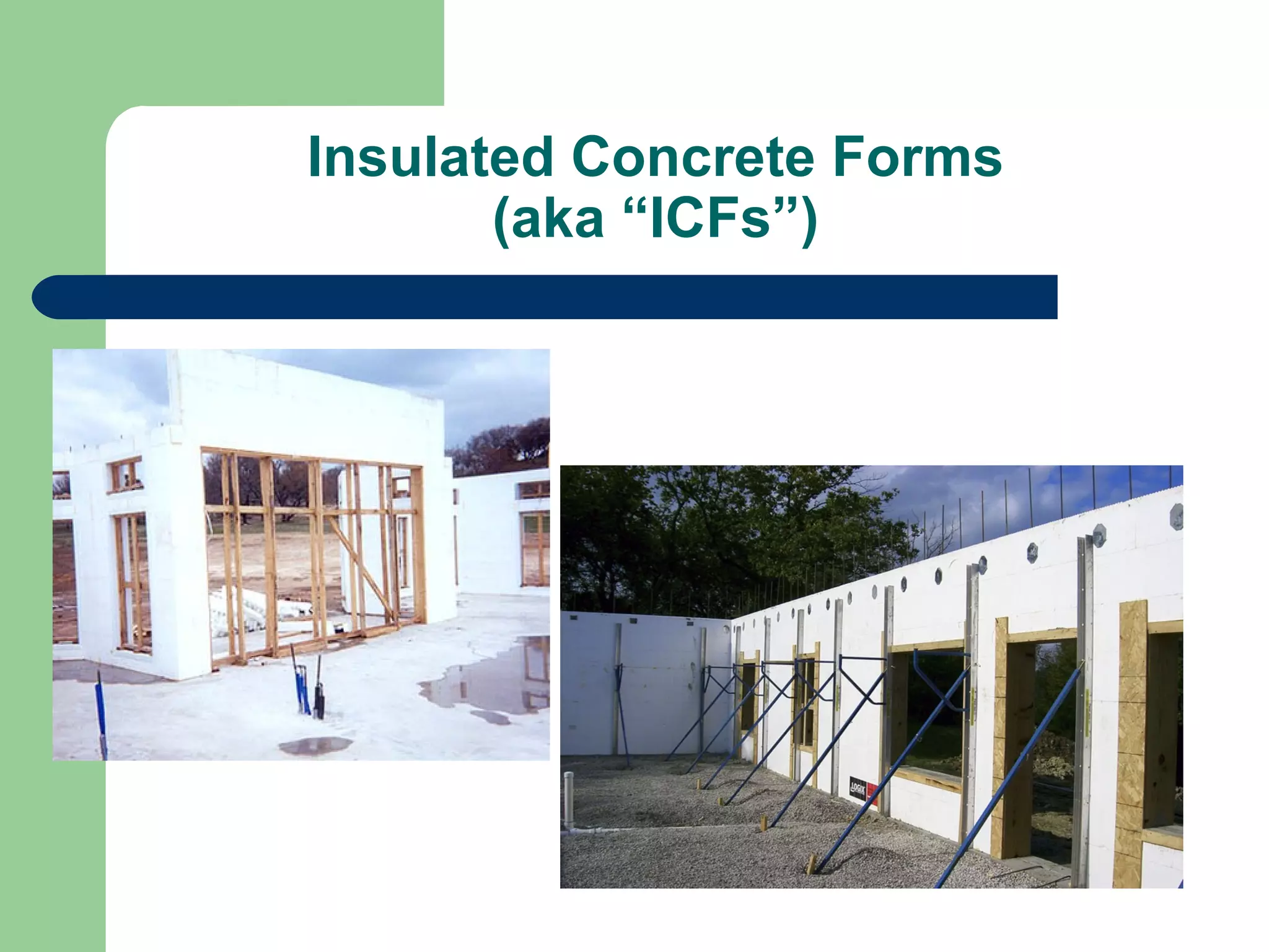 Insulated Concrete Forms
       (aka “ICFs”)
 