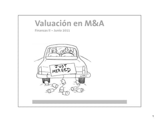 Valuación en M&A
Finanzas II – Junio 2011




                           1
 