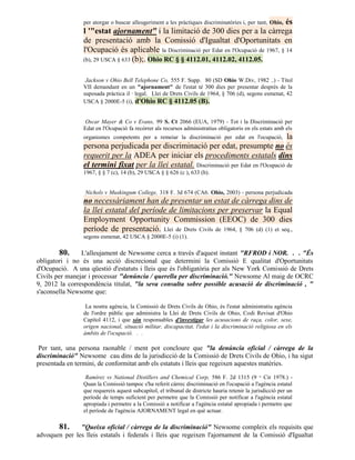 és
                 per atorgar o buscar alleugeriment a les pràctiques discriminatòries i, per tant, Ohio,
                 l '"estat ajornament" i la limitació de 300 dies per a la càrrega
                 de presentació amb la Comissió d'Igualtat d'Oportunitats en
                 l'Ocupació és aplicable la Discriminació per Edat en l'Ocupació de 1967, § 14
                 (b), 29 USCA § 633 (b);. Ohio RC § § 4112.01, 4112.02, 4112.05.


                  Jackson v Ohio Bell Telephone Co, 555 F. Supp. 80 (SD Ohio W.Div, 1982 ..) - Títol
                 VII demandant en un "ajornament" de l'estat té 300 dies per presentar després de la
                 suposada pràctica il · legal. Llei de Drets Civils de 1964, § 706 (d), segons esmenat, 42
                 USCA § 2000E-5 (i), d'Ohio RC § 4112.05 (B).


                 Oscar Mayer & Co v Evans, 99 S. Ct 2066 (EUA, 1979) - Tot i la Discriminació per
                 Edat en l'Ocupació fa recórrer als recursos administratius obligatoris en els estats amb els
                                                                                            la
                 organismes competents per a remeiar la discriminació per edat en l'ocupació,
                 persona perjudicada per discriminació per edat, presumpte no és
                 requerit per la ADEA per iniciar els procediments estatals dins
                 el termini fixat per la llei estatal. Discriminació per Edat en l'Ocupació de
                 1967, § § 7 (c), 14 (b), 29 USCA § § 626 (c ), 633 (b).


                 Nichols v Muskingum College, 318 F. 3d 674 (CA6. Ohio, 2003) - persona perjudicada
                 no necessàriament han de presentar un estat de càrrega dins de
                 la llei estatal del període de limitacions per preservar la Equal
                 Employment Opportunity Commission (EEOC) de 300 dies
                 període de presentació. Llei de Drets Civils de 1964, § 706 (d) (1) et seq.,
                 segons esmenat, 42 USCA § 2000E-5 (i) (1).

        80.     L'alleujament de Newsome cerca a través d'aquest instant "RFROD i NOR. . . "És
obligatori i no és una acció discrecional que determini la Comissió E qualitat d'Oportunitats
d'Ocupació. A una qüestió d'estatuts i lleis que és l'obligatòria per als New York Comissió de Drets
Civils per manejar i processar "denúncia / querella per discriminació." Newsome Al maig de OCRC
9, 2012 la correspondència titulat, "la seva consulta sobre possible acusació de discriminació , "
s'aconsella Newsome que:

                  La nostra agència, la Comissió de Drets Civils de Ohio, és l'estat administratiu agència
                 de l'ordre públic que administra la Llei de Drets Civils de Ohio, Codi Revisat d'Ohio
                 Capítol 4112, i que són responsables d'investigar les acusacions de raça, color, sexe,
                 origen nacional, situació militar, discapacitat, l'edat i la discriminació religiosa en els
                 àmbits de l'ocupació. . .

 Per tant, una persona raonable / ment pot concloure que "la denúncia oficial / càrrega de la
discriminació" Newsome cau dins de la jurisdicció de la Comissió de Drets Civils de Ohio, i ha sigut
presentada en termini, de conformitat amb els estatuts i lleis que regeixen aquestes matèries.

                  Ramírez vs National Distillers and Chemical Corp, 586 F. 2d 1315 (9 Cir 1978.) -
                                                                                                th


                 Quan la Comissió tampoc s'ha referit càrrec discriminació en l'ocupació a l'agència estatal
                 que requereix aquest subcapítol, el tribunal de districte hauria retenir la jurisdicció per un
                 període de temps suficient per permetre que la Comissió per notificar a l'agència estatal
                 apropiada i permetre a la Comissió a notificar a l'agència estatal apropiada i permetre que
                 el període de l'agència AJORNAMENT legal en què actuar.

        81.    "Queixa oficial / càrrega de la discriminació" Newsome compleix els requisits que
advoquen per les lleis estatals i federals i lleis que regeixen l'ajornament de la Comissió d'Igualtat
 