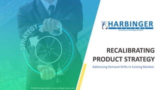 RECALIBRATING
PRODUCT STRATEGY
Addressing Demand Shifts In Existing Markets
© 2020 Harbinger Systems | www.harbinger-systems.com
 