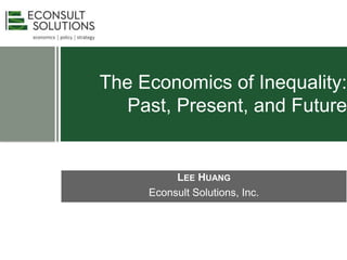 The Economics of Inequality:
Past, Present, and Future
LEE HUANG
Econsult Solutions, Inc.
 