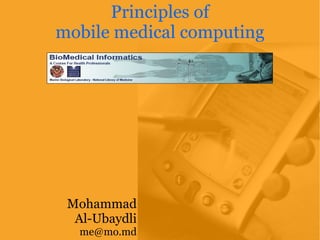 Principles of mobile medical computing Mohammad Al-Ubaydli [email_address] 