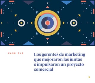 20
Los gerentes de marketing
que mejoraron las juntas
e impulsaron un proyecto
comercial
c a s o 3 / 3
 