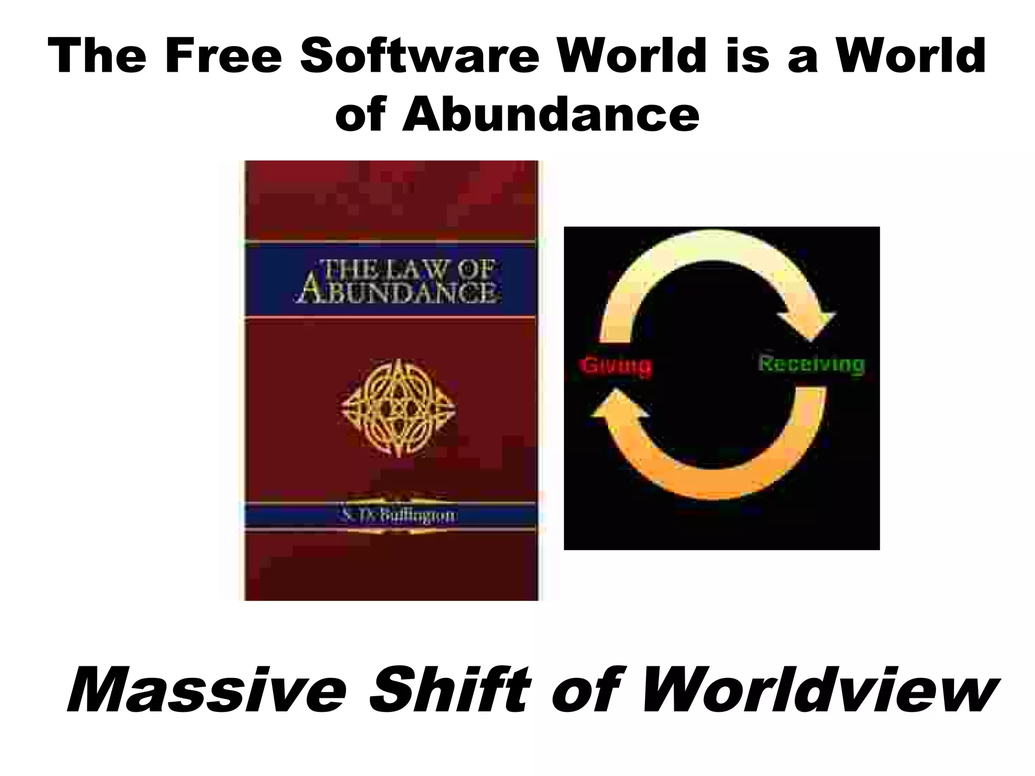 The Free Software World is a World
of Abundance
Massive Shift of Worldview
 