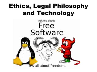 Ethics, Legal Philosophy
and Technology
 