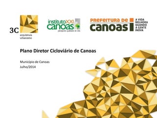Plano Diretor Cicloviário de Canoas
Município de Canoas
Julho/2014
 