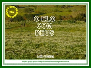 O ELO  COM  DEUS Lettie Cowman http://br.groups.yahoo.com/group/lancandosementespeloscaminhos/ GRUPO LANÇANDO SEME NTES PELOS CAMINHOS 2007 