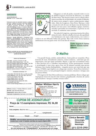 2   O BANDEIRANTE - Junho de 2010



                                                                                                       Chegamos ao mês de junho, trazendo todos os ecos
    EXPEDIENTE
                                                                                                   do XXIII Congresso Nacional da Sobrames, na cidade
Jornal O Bandeirante
ANO XVIII - no 211 - Junho 2010
                                                                                                   de Ouro Preto. Não dá para sentar com os colegas sobra-
                                                                                                   mistas sem falar da receptividade, do carinho acolhedor,
Publicação mensal da Sociedade Brasileira de Médicos
                                                                                                   de tantos novos amigos e tantos conhecimentos adqui-
Escritores - Regional do Estado de São Paulo SOBRAMES-                                             ridos. Além do Congresso, Ouro Preto, Mariana e todo
SP. Sede: Rua Alves Guimarães, 251 - CEP 05410-000
- Pinheiros - São Paulo - SP Telefax: (11) 3062-9887 /
                                                                                                   o circuito do ciclo do ouro são lições vivas de história do
3062-3604 Editores: Carlos A. F. Galvão, Roberto A.                                                Brasil, com suas casas e seus telhados, igrejas, oratórios,
Aniche. Jornalista Responsável e revisora: Ligia Terezinha
Pezzuto (MTb 17.671 - SP). Colaboradores desta edição:
                                                                                                   senzalas convertidas em restaurantes, as pessoas na rua
Alcione Alcântara Gonçalves, Carlos Roberto Ferriani, Helio                                        sorrindo. É realmente outro mundo.
Begliomini, Josyanne Rita de Arruda Franco, Leopoldo
Lopes, Márcia Etelli Coelho, Luiz Jorge Ferreira e Walter                                  Nas salas do Congresso, a presença maciça dos sobra-
Harris.Tiragem desta edição: 300 exemplares (papel) e
mais de 1.000 exemplares PDF enviados por e-mail.                                      mistas de todo o Brasil, trabalhos da mais alta qualidade
Diretoria - Gestão 2009/2010 - Presidente: Helio                                       nos brindaram com mais conhecimento, nos contos e
Begliomini. Vice-Presidente: Josyanne Rita de Arruda            crônicas ou nas delicadas linhas das poesias. Mas todo evento dessa natureza
Franco. Primeiro-Secretário: Ligia Terezinha Pezzuto.
Segundo-Secretário: Maria do Céu Coutinho Louzã.                infelizmente tem sua parte triste: foi só um fim de semana...
Primeiro-Tesoureiro: Marcos Gimenes Salun. Segundo-
Tesoureiro: Roberto Antonio Aniche. Conselho Fiscal                                                                                Carlos Augusto F. Galvão
Efetivos: Flerts Nebó, Carlos Augusto Ferreira Galvão, Luiz
Jorge Ferreira. Conselho Fiscal Suplentes: Geovah Paulo                                                                            Roberto Antonio Aniche
da Cruz; Rodolpho Civile; Helmut Adolf Mataré.
                                                                                                                                   Editores

    Matérias assinadas são de responsabilidade de seus

                                                                                                          O Malho
     autores e não representam, necessariamente, a
                  opinião da Sobrames-SP



                 Editores de O Bandeirante                         Um grande bocejo, enfado, malemolência. Assim pode ser resumida a Pizza
                                                                Literária de maio. Inicialmente anúncios, muitos anúncios... tudo bem que são
Flerts Nebó – novembro a dezembro de 1992
Flerts Nebó e Walter Whitton Harris – 1993-1994                 importantes, mas que sejam resumidos. Depois, e aqui não vai nenhuma crítica
Carlos Luiz Campana e Hélio Celso Ferraz Najar – 1995-1996      à obra literária em si, trabalhos intermináveis. Lê-los gostosamente sentado
Flerts Nebó e Walter Whitton Harris – 1996-2000
                                                                e aconchegado é uma coisa, agora, ficar até 20 minutos ouvindo uma pessoa
Flerts Nebó e Marcos Gimenes Salun – 2001 a abril de 2009
Helio Begliomini – maio a dezembro de 2009                      declamar cinco laudas datilografadas... ninguém merece por mais bela que seja
Roberto A. Aniche e Carlos A. F. Galvão - janeiro 2010 -        a peça. O Malho aqui implora aos colegas que atentem. Nossa Pizza Literária é
                                                                para textos curtos e aí seu principal tempero: entreter, encantar e intrigar, mas
                Presidentes da Sobrames – SP
                                                                em poucas linhas.
1 Flerts Nebó (1988-1990;1990-1992 e out/2005 a dez/2006)
    o


2o Helio Begliomini (1992-1994; 2007-2008 e 2009-2010)             O Congresso de Ouro Preto enfrentou o mesmo problema. Houve colegas que
3o Carlos Luiz Campana (1994-1996)                              impingiram textos de mais de vinte minutos, prejudicando o horário de outros
4o Paulo Adolpho Leierer (1996-1998)
5o Walter Whitton Harris (1999-2000)
                                                                apresentadores. Atenção, Curitiba: tesoura neles!
6o Carlos Augusto Ferreira Galvão (2001-2002)
7o Luiz Giovani (2003-2004)

                                                                 Walter Whitton Harris
8o Karin Schmidt Rodrigues Massaro (jan a out de 2005)


                                                                       Cirurgia do Pé e Tornozelo
                                                                         Ortopedia e Traumatologia Geral
    Editores: Carlos A. F. Galvão, Roberto A. Aniche
                                                                          CRM 18317
    Revisão: Ligia Terezinha Pezzuto                                       Av. República do Líbano, 344                    Rua Luverci Pereira de Souza, 1797 - Sala 3
    Diagramação: Mateus Marins Cardoso                                      04502-000 - São Paulo - SP                   Cidade Universitária - Campinas (19) 3579-3833
    Impressão e Acabamento: Expressão e Arte Gráfica                          Tel. 3885 8535                                    www.veridistec.com.br
                                                                                Cel. 9932 5098


                       CUPOM DE ASSINATURAS*                                                                                              longevità
          Preço de 12 exemplares impressos: R$ 36,00                                                                                     (11) 3531-6675
         Nome:___________________________________________________________                                                Estética facial, corporal e odontológica *
                                                                                                                         Massagem * Drenagem * Bronze Spray *
         End.completo: (Rua/Av./etc.) _______________________________________                                                       Nutricionista * RPG
                                                                                                                      Rua Maria Amélia L. de Azevedo, 147 - 1o. andar
         ________________________________ nº. _______ complemento _________

         Cidade:_____________ Estado:_____ E-mail:___________________________
                                                                                                                                Clínica Benatti
           Grátis:   Além da edição impressa que será enviada por correio, o assinante                                                       Ginecologia
           receberá por e-mail 12 edições coloridas em arquivo digital (PDF)
                                                                                                                                             Obstetrícia
                            *Disponível para o público em geral e para não sócios da SOBRAMES-SP
        Preencha este cupom, recorte e envie juntamente com cheque nominal à SOBRAMES-SP para REDAÇÃO
                                                                                                                                             Mastologia
                “O Bandeirante” R. Costa Rego, 29 - V. Guilhermina - CEP 03542-030 - São Paulo - SP
            Dê uma assinatura de “O BANDEIRANTE” de presente para um colega                                                           (11) 2215-2951
 