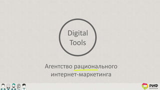 Digital
Tools
Агентство рационального
интернет-маркетинга
 