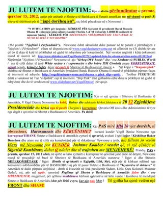 JU LUTEM TE NJOFTIM: Kjo si afatin përfundimtar të premte,
qershor 15, 2012, qasjet për anëtarët e Shteteve të Bashkuara të Senatit amerikan me më shumë se pesë (5)
viteve të shërbimit për të "japë dorëheqjen", siç është përcaktuar në s Newsome ':

               "N OTIFICATION për largimin - KËRKESË PËR fajësimit të presidentit Barak Hussein
              Obama II - përgjigje ndaj sulmeve kundër Florida A & M University LIDHUR incidentit të
              supozuar hazing - KËRKESË PËR NDËRHYRJES NDËRKOMBËTARE USHTARAKE SI
              MUND TË JETË E NEVOJSHME"

 (Më poshtë "Njoftimi i Përfundimit"). Newsome është aktualisht duke punuar në të paturit e përmbajtjen e
"Njoftimi i Përfundimit" vihen në dispozicion në www.vogeldenisenewsome.net në afërsisht tre (3) ditësh për ata
që do të doja të ketë të përkthehet në gjuhë të ndryshme për lexueshmëri. Një version anglisht i këtij dokumenti
mund të merret në: http://www.slideshare.net/VogelDenise/022712-updated-links-for-obama-eviction-notice-011012final
Nëpërmjet "Njoftimi i Përfundimit" Newsome së ajo "tërheq OFF hoods" dhe / ose Zbuluar në PUBLIK World
/ ata të cilët duket të jenë White raciste s / supremacist s dhe hebre ISH Cionistët prapa KORRUPSIONIT,
veprat penale, krimet e luftës kryer në emër të Shteteve të Bashkuara të Americ a. Një kopje e "Kuponi pink"
shërbeu në Shtetet e Bashkuara të Amerikës Presidenti Barak Hussein Obama II mund të përkthehet përmes faqes
së internetit në adresën: http://vogeldenisenewsome.net/obama_s_pink_slip~~pobj . Toolbar PËRKTHIMI
është e vendosur në Top "e djathtë" cep të internetit. "Slip Pink" Unë gjithashtu edhe duke u përkthyer në gjuhë të
ndryshme dhe do të vendosen në www.slideshare.net/VogelDenise/ për qasje.



JU LUTEM TE NJOFTIM: Kjo si një qytetar i Shteteve të Bashkuara të
Amerikës, V Ogel Denise Newsome ka kohë, Duhur dhe adekuate kërkoi fshirjen e të 20             12 Zgjedhjeve
Presidenciale dhe kërkoi nga të pastër / largimi i korruptuar           Qeveria Off icials dhe Administrimit të tyre
nga degët e qeverisë në Shtetet e Bashkuara të Amerikës. Pa dobi!



JU LUTEM TE NJOFTIM: Kjo PAS mirë Mbi 20 vjet drerësh, të
obsessions, Harassments dhe KËRCËNIMET                          barazoi kundër Vogël Denise Newsome nga
korruptuarTIRANE Shtetet e Bashkuara të Amerikës zyrtarë të qeverisë, avokati i tyre ligjor / Këshilltar Baker
Donelson dhe atyre me të cilët ata komplotojnë për të shkatërruar Newsome e jetës, ata filluan jo vetëm
Wars më Newsome por KUNDËR Jashtme Kombet / vendet që, si një çështje të
Sigurisë Kombëtare, duhet të ndalet dhe të trajtohen me MENJËHERË! Prandaj, PAS e
premte, qershor 15, 2012 afati, në qoftë se këto zyrtarët e korruptuar të qeverisë janë ende në detyrë, Newsome
mund të procedojë në bazë të Shteteve të Bashkuara të Amerikës statuteve / ligjet si dhe Statutin
NDËRKOMBËTARE / ligjet (Dmth si qytetarët e Egjiptit, Libi, Siri, etj) për të kërkuar ndihmë nga
komuniteti ndërkombëtar për të BASHKOHU saj për të pasur Shtetet e Bashkuara të "kryetarëve të shteteve" të
Amerikës të dalin përpara drejtësisë - dmth si Huseinit në Irak presidentit Sadam, Libia Kreu Koloneli Muamar
Gadafi, etj, për më tepër, terroristë Regjimet që Shtetet e Bashkuara të Amerikës falen dhe / ose
MBESHTETUR, megjithatë, për qëllime mashtruese kërkuar qytetarëve në këto vende / Kombeve të mendojnë
Shtetet e Bashkuara të Amerikës ishte për liritë e tyre, kur ajo nuk ishte ! Të gjitha ka qenë vetëm një
FRONT dhe SHAM!
 