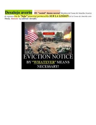 Desalojo averto                    BY "nenial" duona necesa! Membroj de Usono de Ameriko branĉoj
de registaro tra la "leĝa" procezoj      permesebla SUB LA LEĜOJN de la Usono de Ameriko estis
Timely, Konvene kaj adekvate Servadis;
 