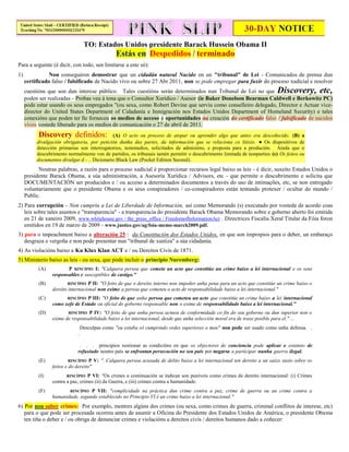TO: Estados Unidos presidente Barack Hussein Obama II
                                                Estás en Despedidos / terminado
Para a seguinte (é dicir, con todo, sen limitarse a este só):
1)              Non conseguiron demostrar que un cidadán natural Nacido en un "tribunal" de Lei - Comunicados de prensa dun
     certificado falso / falsificado de Nacido vivo ou sobre 27 Abr 2011, non se pode empregar para fuxir do proceso xudicial e resolver
     cuestións que son dun interese público. Tales cuestións serán determinados nun Tribunal de Lei no que                 Discovery, etc,
     poden ser realizadas - Probas veu á tona que o Consultor Xurídico / Asesor (ie Baker Donelson Bearman Caldwell e Berkowitz PC)
     pode estar usando os seus empregados "(ou sexa, como Robert Devine que serviu como conselleiro delegado, Director e Actuar vice-
     director do United States Department of Cidadanía e Inmigración nos Estados Unidos Department of Homeland Security) e tales
     conexións que poden ter lle forneceu os medios de acceso e oportunidades na creación do certificado falso / falsificado de nacidos
     vivos vostede liberado para os medios de comunicación o 27 de abril de 2011.
           Discovery definidos: (A) O acto ou proceso de atopar ou aprender algo que antes era descoñecido. (B) a
          divulgación obrigatoria, por petición dunha das partes, da información que se relaciona co litixio. ● Os dispositivos de
          detección primarias son interrogatorios, testemuños, solicitudes de admisións, e proposta para a produción. Aínda que o
          descubrimento normalmente ven de partidos, os tribunais tamén permitir o descubrimento limitada de nonparties (c) Os feitos ou
          documentos divulgar d - .. Dicionario Black Law (Pocket Edition Second).
           Noutras palabras, a razón para o proceso xudicial é proporcionar recursos legal baixo as leis - é dicir, suxeito Estados Unidos o
     presidente Barack Obama, a súa administración, a Asesoría Xurídica / Advisors, etc - que permite o descubrimento e solicita que
     DOCUMENTACIÓN ser producidos e / ou acceso a determinados documentos a través do uso de intimações, etc, se non entregado
     voluntariamente que o presidente Obama e os seus conspiradores / co-conspiradores están tentando protexer / ocultar do mundo /
     Public.
2) Para corrupción - Non cumpriu a Lei de Liberdade de Información, así como Memorando (s) executado por vostede de acordo coas
   leis sobre tales asuntos e "transparencia" - a transparencia do presidente Barack Obama Memorando sobre e goberno aberto foi emitida
   en 21 de xaneiro 2009, www.whitehouse.gov / the_press_office / FreedomofInformationAct . Directrices Fiscalía Xeral Titular da Fóia foron
   emitidos en 19 de marzo de 2009 - www.justice.gov/ag/foia-memo-march2009.pdf.
3) para o impeachment baixo a alteración 25 ª da Constitución dos Estados Unidos, en que son impropios para o deber, un embaraço
   desgraza e vergoña e non pode presentar nun "tribunal de xustiza" a súa cidadanía.
4) As violacións baixo a Ku Klux Klan ACT e / ou Dereitos Civís de 1871.
5) Ministerio baixo as leis - ou sexa, que pode incluír o principio Nuremberg:
           (A)          P RINCÍPIO I: "Calquera persoa que comete un acto que constitúe un crime baixo a lei internacional e os seus
                 responsables e susceptibles de castigo."
           (B)          RINCÍPIO P II: "O feito de que o dereito interno non impoñer unha pena para un acto que constitúe un crime baixo o
                 dereito internacional non exime a persoa que cometeu o acto de responsabilidade baixo a lei internacional."
           (C)         RINCÍPIO P III: "O feito de que unha persoa que cometeu un acto que constitúe un crime baixo a lei internacional
                 como xefe de Estado ou oficial do goberno responsable non o exime de responsabilidade baixo a lei internacional."
           (D)          RINCÍPIO P IV: "O feito de que unha persoa actuou de conformidade co fin do seu goberno ou dun superior non o
                 exime de responsabilidade baixo a lei internacional, desde que unha selección moral era de traxe posible para el." ...
                                 Desculpas como "eu estaba só cumprindo ordes superiores o meu" non pode ser usado como unha defensa. .
                             .

                              . . . principios xestionar as condicións en que os objectores de conciencia pode aplicar o estatuto de
                             refuxiado noutro país se enfrontan persecución no seu país por negarse a participar nunha guerra ilegal.
           (E)            RINCÍPIO P V: ". Calquera persoa acusada de delito baixo a lei internacional ten dereito a un xuízo xusto sobre os
                 feitos e do dereito"
           (I)          RINCÍPIO P VI: "Os crimes a continuación se indican son puníveis como crimes de dereito internacional: (i) Crimes
                 contra a paz, crimes (ii) da Guerra, e (iii) crimes contra a humanidade.
           (F)          RINCÍPIO P VII: "complicidade na práctica dun crime contra a paz, crime de guerra ou un crime contra a
                 humanidade, segundo establecido no Principio VI é un crime baixo a lei internacional."
6) Por non saber crimes: Por exemplo, mentres algúns dos crimes (ou sexa, como crimes de guerra, criminal conflitos de interese, etc)
   para o que pode ser procesada ocorreu antes de asumir a Oficina do Presidente dos Estados Unidos de América, o presidente Obama
   ten tiña o deber e / ou obriga de denunciar crimes e violacións a dereitos civís / dereitos humanos dado a coñecer:
 