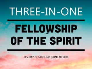 THREE-IN-ONE
REV. KAY O. CAROLINO | JUNE 10, 2018
 