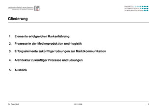 2Dr. Peter Wolff 19.11.2006
1. Elemente erfolgreicher Markenführung
2. Prozesse in der Medienproduktion und -logistik
3. E...