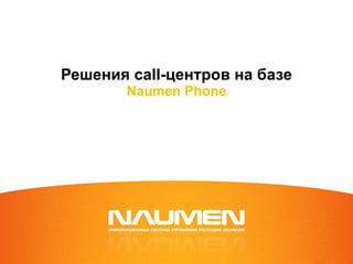 Решения  call -центров   на базе Naumen Phone 