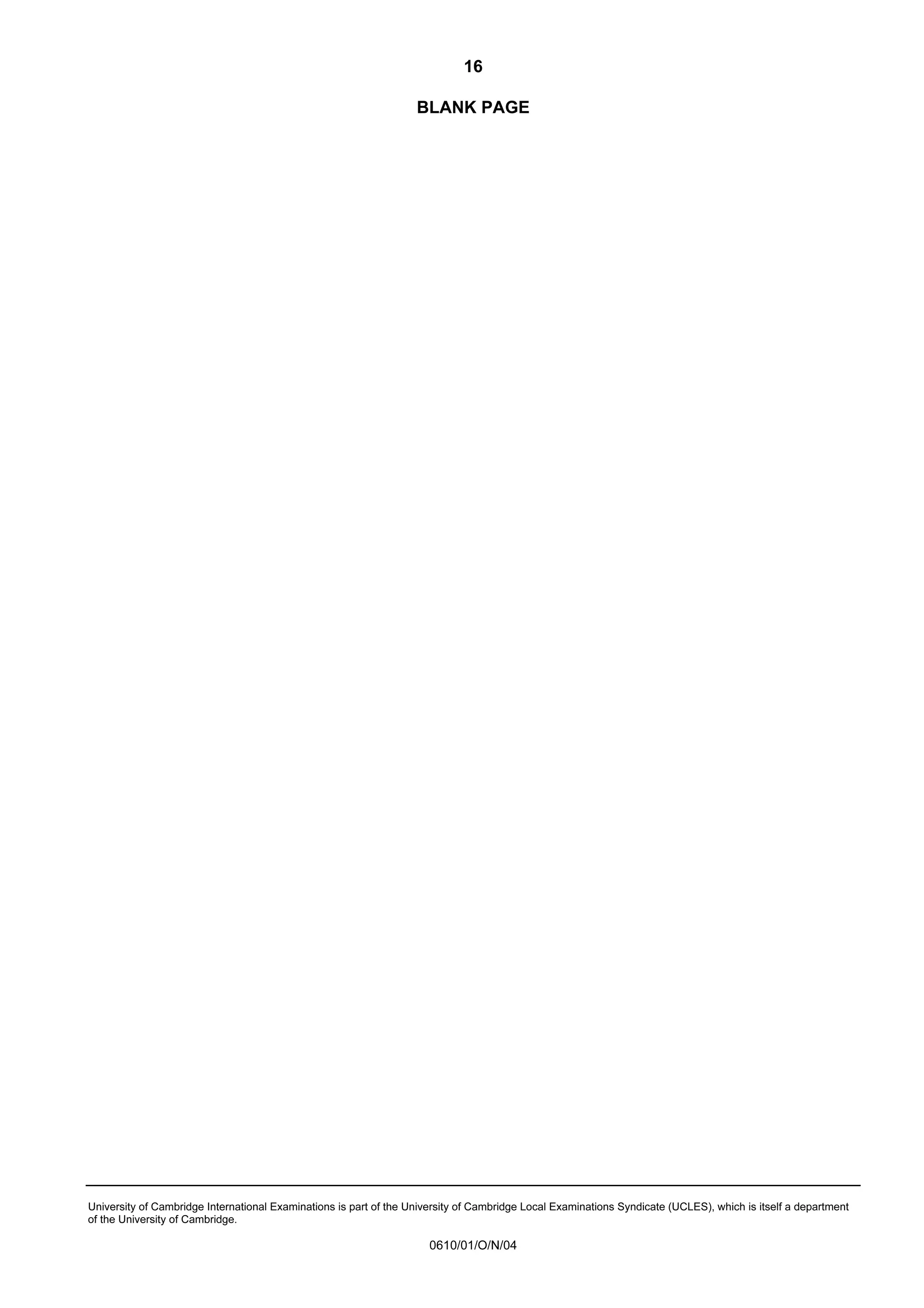 16
BLANK PAGE

University of Cambridge International Examinations is part of the University of Cambridge Local Examinations Syndicate (UCLES), which is itself a department
of the University of Cambridge.

0610/01/O/N/04

 