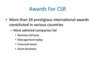 Awards For CSR
• More than 24 prestigious international awards
constituted in various countries
– Most admired companies list
• Business fortune
• Management today
• Financial times
• Asian business
 
