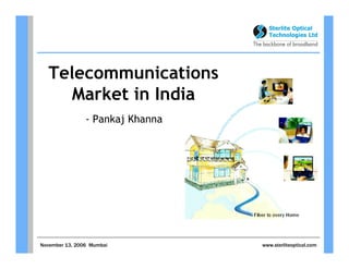 November 13, 2006 Mumbai www.sterliteoptical.com
- Pankaj Khanna
Telecommunications
Market in India
 