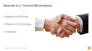 Operate in a Trusted Marketplace
•  Aggressive Policies
•  Product & Technology 
•  Initiatives 
AppNexus Inc. - Conﬁdential – Not for Distribution
9!
 