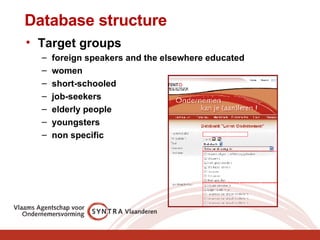 Database structure Target groups foreign speakers and the elsewhere educated women short-schooled job-seekers elderly people youngsters non specific 