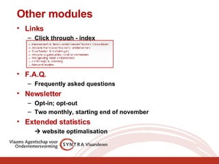 Other modules Links Click through - index F.A.Q.   Frequently asked questions Newsletter Opt-in; opt-out Two monthly, starting end of november Extended statistics    website optimalisation 