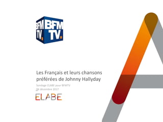 Les Français et leurs chansons
préférées de Johnny Hallyday
Sondage ELABE pour BFMTV
06 décembre 2017
 