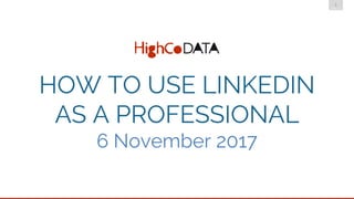 1
DMLG
HOW TO USE LINKEDIN
AS A PROFESSIONAL
6 November 2017
 