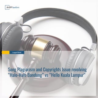 Legal Brief
Song Plagiarism and Copyrights Issue revolving
“Halo-Halo Bandung” vs “Hello Kuala Lumpur”
 