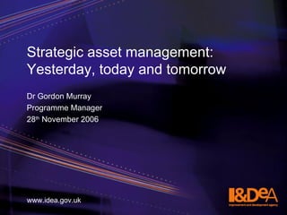 Strategic asset management: Yesterday, today and tomorrow ,[object Object],[object Object],[object Object],www.idea.gov.uk 