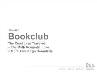 Bookclub
The Road Less Traveled:
+ The Myth Romantic Love
+ More About Ego Bounderis
March 2017
 