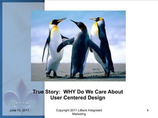 True Story:  WHY Do We Care About User Centered Design June 15, 2011 Copyright 2011 LiBeck Integrated Marketing 
