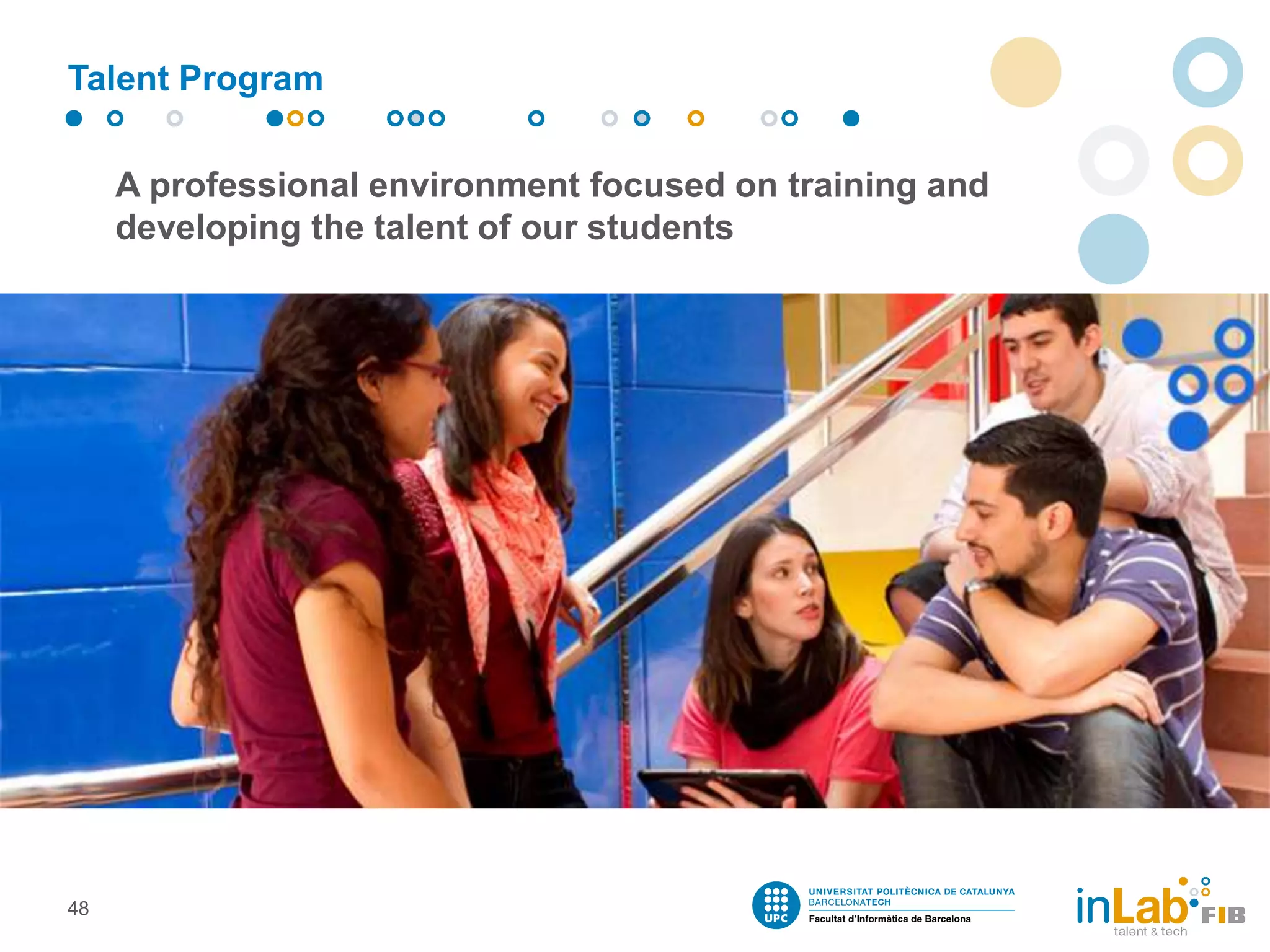 Talent Program
A professional environment focused on training and
developing the talent of our students
48
 