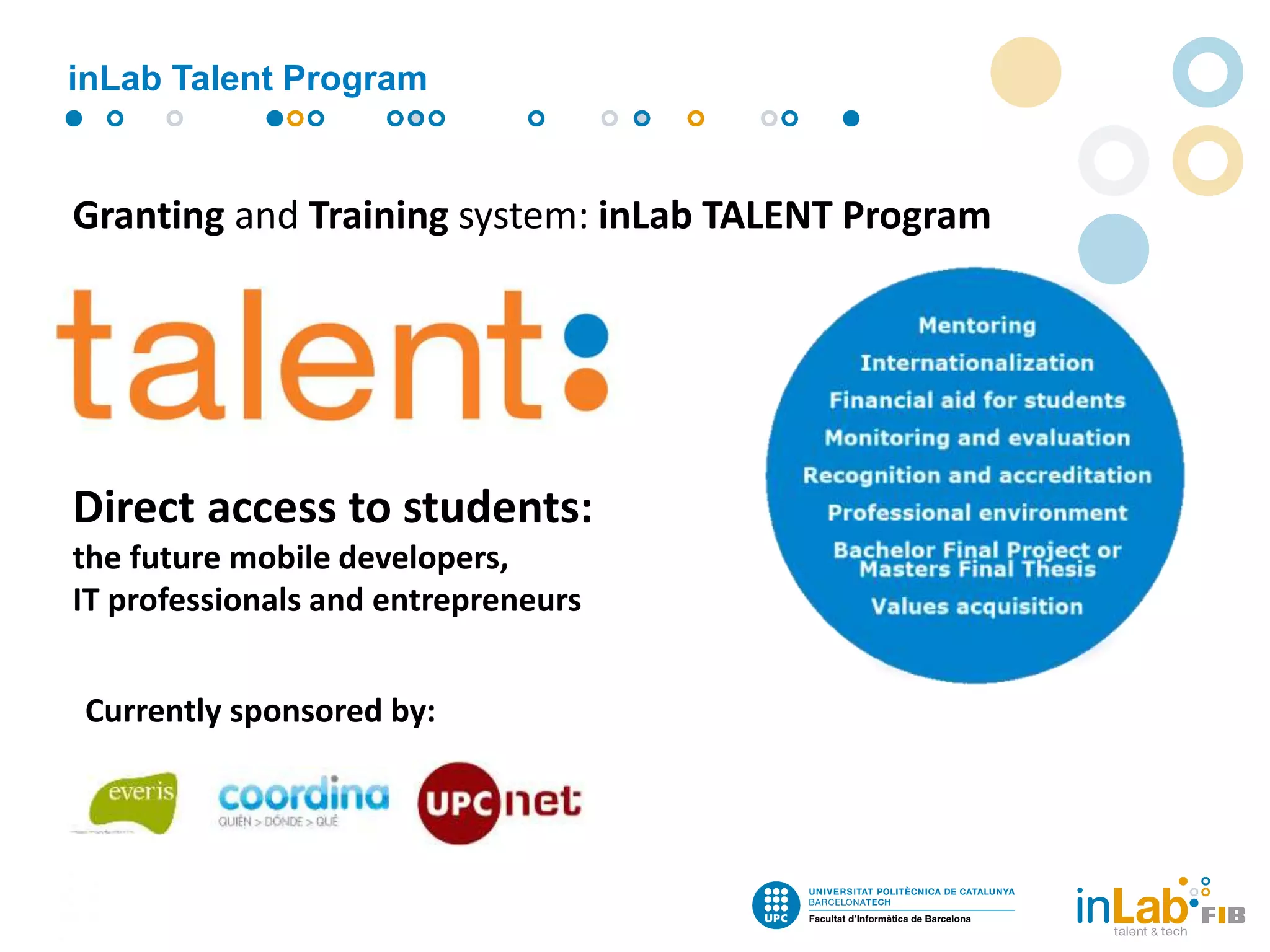 Granting and Training system: inLab TALENT Program
Direct access to students:
the future mobile developers,
IT professionals and entrepreneurs
inLab Talent Program
Currently sponsored by:
 