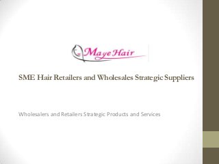 SME Hair Retailers and Wholesales Strategic Suppliers
Wholesalers and Retailers Strategic Products and Services
 