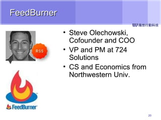 FeedBurner Steve Olechowski, Cofounder and COO VP and PM at 724 Solutions CS and Economics from Northwestern Univ. 