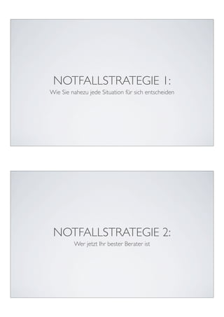 NOTFALLSTRATEGIE 1:
Wie Sie nahezu jede Situation für sich entscheiden




 NOTFALLSTRATEGIE 2:
         Wer jetzt Ihr bester Berater ist
 